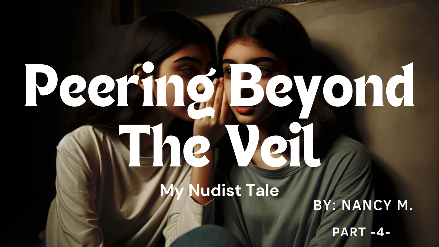 Peering Beyond The Veil: My Nudist Tale Part -4-