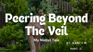 Peering Beyond The Veil: My Nudist Tale Part -2-